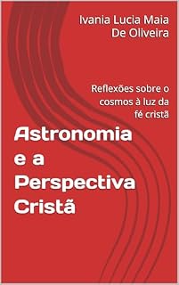 Livro Astronomia e a Perspectiva Cristã: Reflexões sobre o cosmos à luz da fé cristã