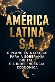 Livro América Latina S.A.: O plano estratégico para a soberania digital e a independência econômica no século XXI