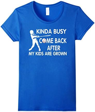 Women's Funny Kinda Busy Come Back After My Kids Are Grown T-Shirt Small Royal Blue