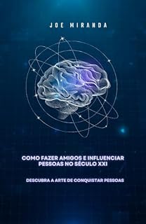 Livro Como Fazer Amigos e Influenciar Pessoas No Século XXI: Descubra a Arte de Conquistar Pessoas