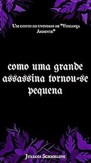 Livro Como uma grande assassina tornou-se pequena: Um conto do universo de "Vingança Ardente"