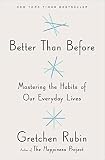 Better Than Before: What I Learned About Making and Breaking Habits--to ...