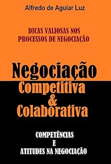 Livro Negociação Competitiva e Colaborativa: Dicas Valiosas nos Processos de Negociação - Competências e Atitudes na Negociação (ALTA PERFORMANCE EM VENDAS)
