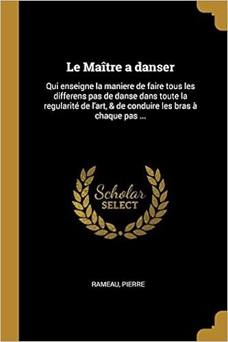 Amazon Le Maitre A Danser Qui Enseigne La Maniere De Faire Tous Les Differens Pas De Danse Dans Toute La Regularite De L Art De Conduire Les Bras A Chaque Pas Amazon Le Maitre A Danser Qui Enseigne La Maniere De Faire Tous Les Differens Pas De Danse Dans Toute La Regularite De L Art De Conduire Les Bras A Chaque Pas