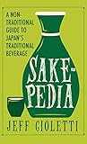 Sakepedia: A Non-Traditional Guide to Japan's Traditional Beverage by Jeff Cioletti