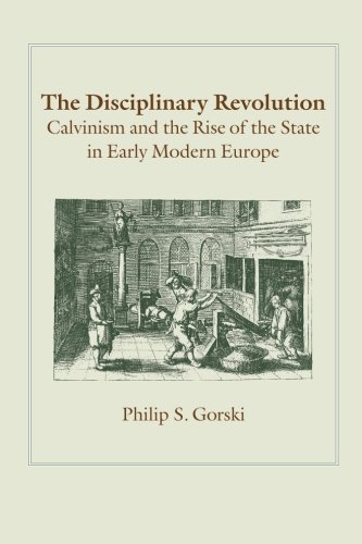 The Disciplinary Revolution: Calvinism and the Rise of the State in Early Modern Europe