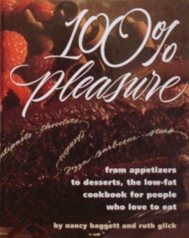 100% Pleasure: From Appetizers to Desserts, the Low-Fat Cookbook for People Who Love to Eat by Nancy Baggett, Ruth Glick