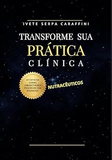 Livro TRANSFORME SUA PRÁTICA CLÍNICA : Interpretar Exames Laboratoriais e Prescrever Nutracêuticos com Segurança