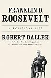 Robert Dallek, "Franklin D. Roosevelt: A Political Life" (Viking, 2017)