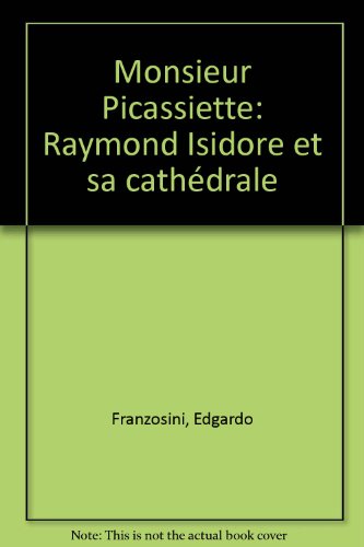 Monsieur Picassiette: Raymond Isidore et sa cathédrale