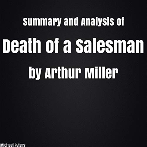 Summary and Analysis of Death of a Salesman by Arthur Miller