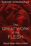 The Great Work of the Flesh: Sexual Magic East and West by Sarane Alexandrian