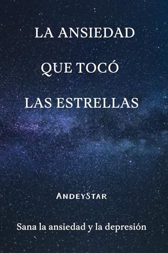 La ansiedad que tocó las estrellas: Sana la ansiedad y la depresión (Spanish Ed…
