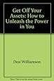 Get off your assets!: How to unleash the power in you