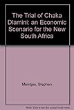 Front cover for the book The trial of Chaka Dlamini : an economic scenario for the new South Africa by Stephen Meintjes