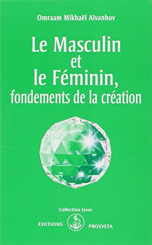 Le masculin et le féminin, fondements de la création by Omraam Mikhaël Aïvanhov