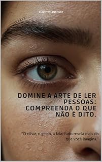 Livro Domine a Arte de Ler Pessoas: Compreenda o Que Não é Dito.: "O olhar, o gesto, a fala: tudo revela mais do que você imagina."