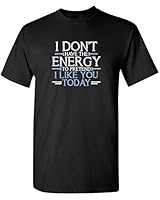 Feelin Good Tees Don't Have Energy To Pretend I Like You Sarcastic Adult Humor Cool Funny T Shirt XL Black