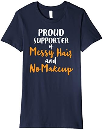 Womens "Proud Supporter of Messy Hair and No Makeup" Fun T Shirt Medium Navy