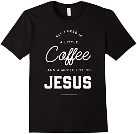 Men's All I Need Is A Little Bit Of Coffee &amp; A Whole Lot Of Jesus  Large Black