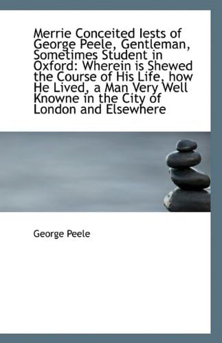Merrie Conceited Iests of George Peele, Gentleman, Sometimes Student in Oxford: Wherein Is Shewed Th Paperback – Import, 19 Aug 2009