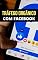 Livro Estratégias de Tráfego Orgânico Para Facebook: Aumente Seu Tráfego Usando o Poder do Facebook de Forma Orgânica