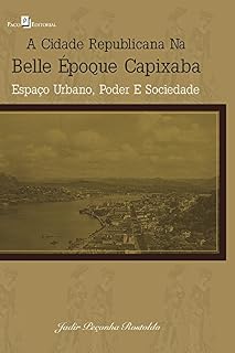 Livro A cidade republicana na Belle Époque capixaba: Espaço urbano, poder e sociedade