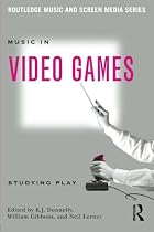 Music In Video Games: Studying Play (Routledge Music and Screen Media)