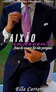 Livro Paixão Indecente : • Série Executivos Obscenos • Livro 2
