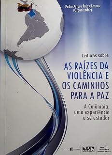 Livro AS RAÍZES DA VIOLÊNCIA E OS CAMINHOS PARA A PAZ: A Colômbia uma experiência a se estudar