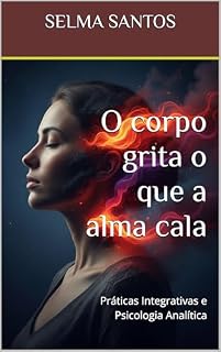 Livro O corpo grita o que a alma cala : Práticas Integrativas e Psicologia Analítica