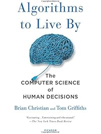 Algorithms to Live By: The Computer Science of Human Decisions