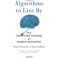 Algorithms to Live By: The Computer Science of Human Decisions