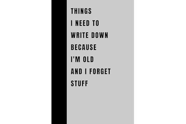 Things I Need To Write Down Because I'm Old And I Forget Stuff: Funny Gift Notebook Journal, Gift For Co-workers, Friends and Family, 120 Pages