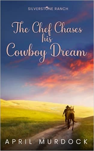 The Chef Chases His Cowboy Dream Silverstone Ranch Murdock April Amazon Com Books