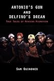 Antonio's Gun and Delfino's Dream: True Tales of Mexican Migration