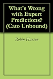 What's Wrong with Expert Predictions? (Cato Unbound Book 72011)