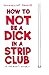 How To Not be a Dick in a Strip Club: a patron's guide by 