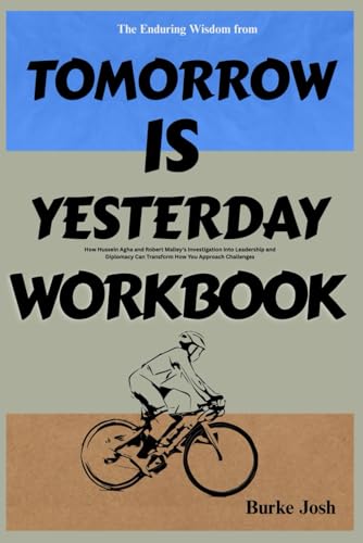 The Most Surprising Truths from Tomorrow Is Yesterday Workbook: How Hussein Agha and Robert Malley’s Investigation into Leadership and Diplomacy Can Transform How You Approach Challenges