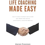 Life Coaching Made Easy: How to Coach Yourself and Others Effectively and Create and Sustain a Successful Coaching Practice (The Entrepreneur Way)