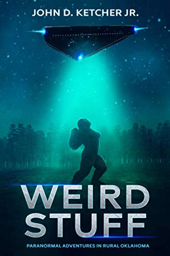 Weird Stuff: Paranormal Adventures in Rurual Oklahoma by John D. Ketcher Jr.