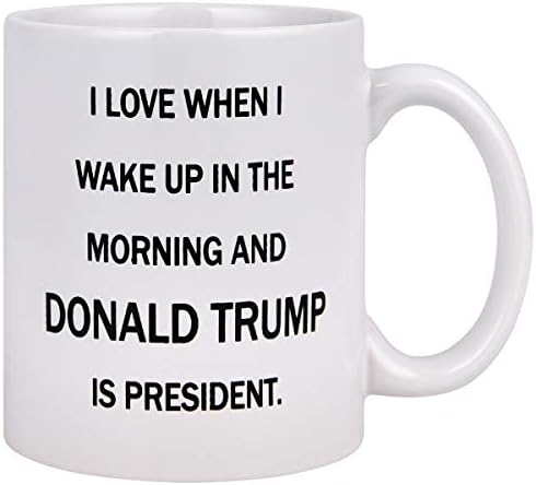 Funny Coffee Mug I Love When I Wake Up In The Morning And Donald Trump Is President Coffee Tea Cup 11 Ounces Funny Mug Novelty Gift for Men Women