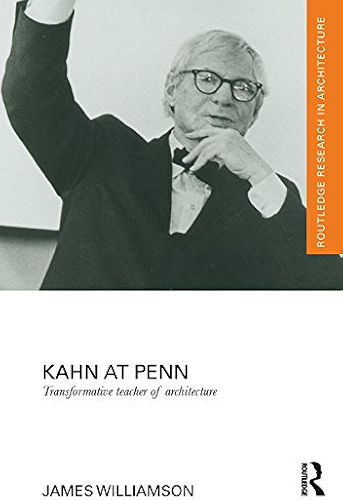 Download Kahn at Penn: Transformative Teacher of Architecture (Routledge Research in Architecture) (English Edition) PDF