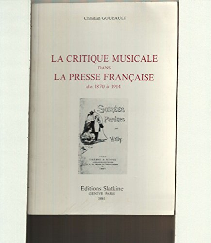 La critique musicale dans la presse française de 1870 à 1914 (French Edition) by Christian Goubault (Paperback)
