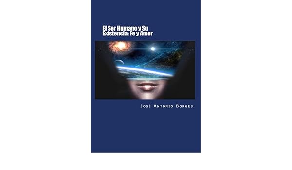 El Ser Humano Y Su Existencia Fe Y Amor Spanish Edition - 