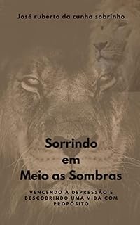 Livro SORRINDO EM MEIO ÀS SOMBRAS: Vencendo a depressão e descobrindo uma vida com propósito