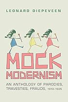 Mock Modernism: An Anthology of Parodies; Travesties; Frauds; 1910-1935