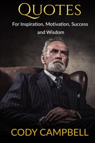 Quotes: For Inspiration, Motivation, Success and Wisdom (Motivational Quotes) (Volume 1) Quotes: For Inspiration, Motivation, Success and Wisdom (Motivational Quotes) (Volume 1)