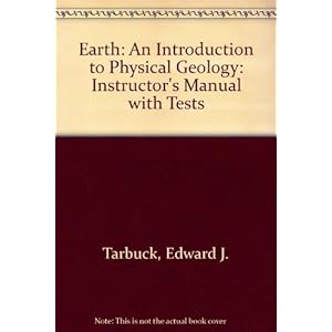 Earth: An Introduction to Physical Geology: Instructor's Manual with Tests