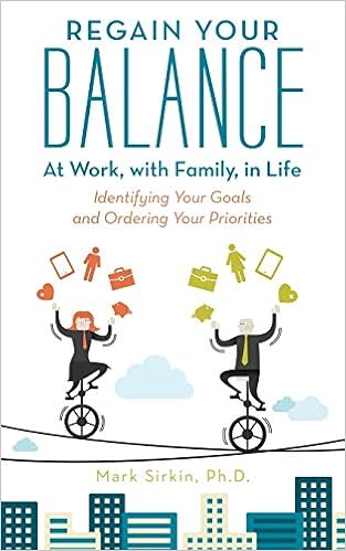 Regain Your Balance At Work With Family In Life Identifying Your Goals And Ordering Your Priorities Sirkin Ph D Mark 9781491773864 Amazon Com Books